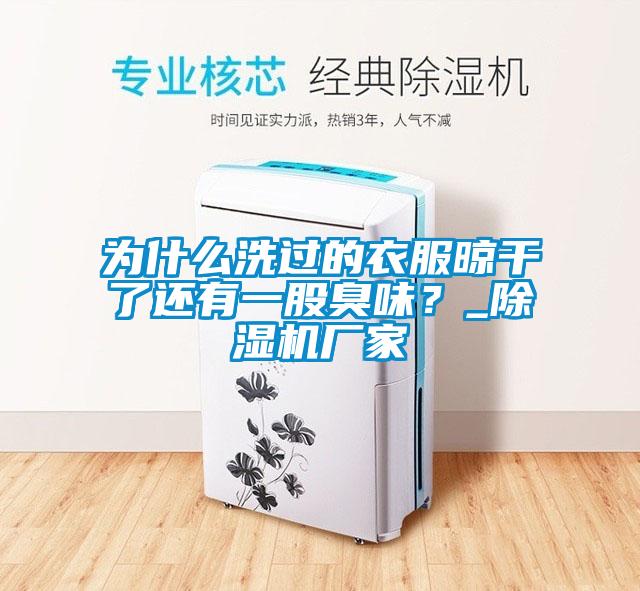 為什么洗過的衣服晾干了還有一股臭味？_除濕機(jī)廠家