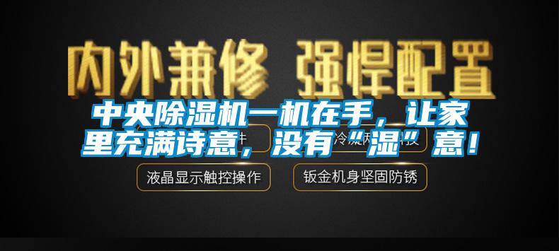 中央除濕機(jī)一機(jī)在手，讓家里充滿詩意，沒有“濕”意！