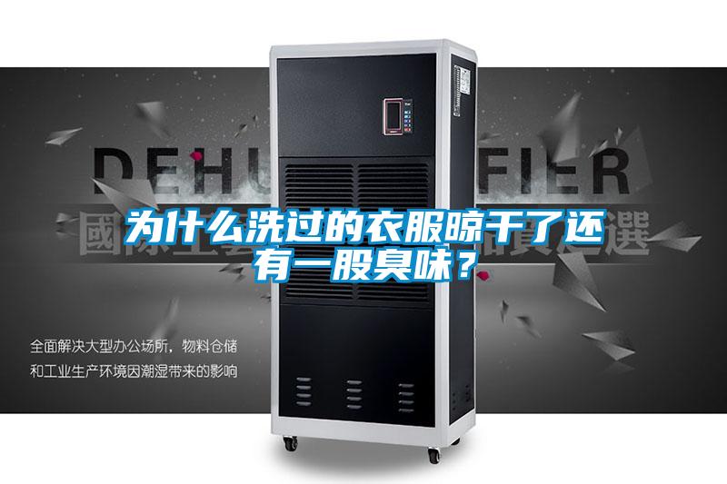 為什么洗過的衣服晾干了還有一股臭味？