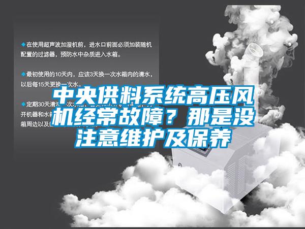 中央供料系統(tǒng)高壓風(fēng)機經(jīng)常故障？那是沒注意維護及保養(yǎng)