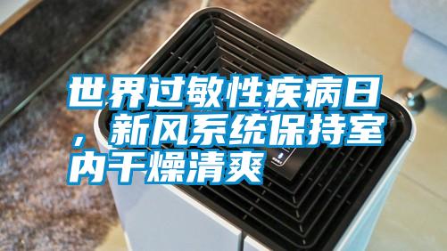 世界過敏性疾病日，新風系統(tǒng)保持室內干燥清爽