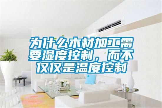 為什么木材加工需要濕度控制，而不僅僅是溫度控制