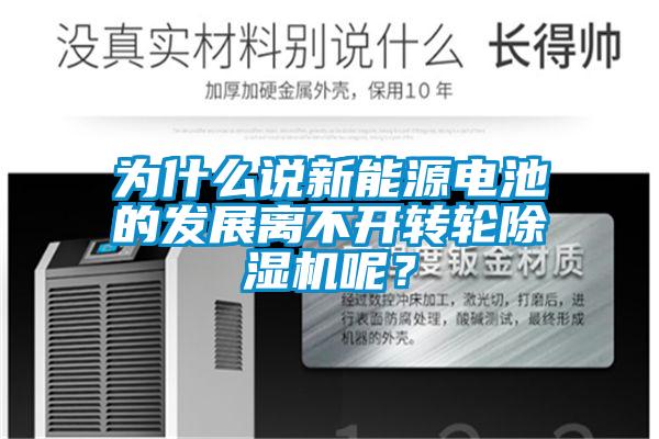 為什么說新能源電池的發(fā)展離不開轉(zhuǎn)輪除濕機呢？