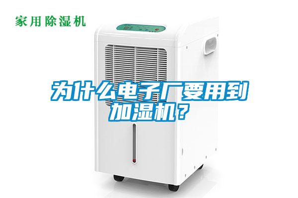 為什么電子廠要用到加濕機(jī)？