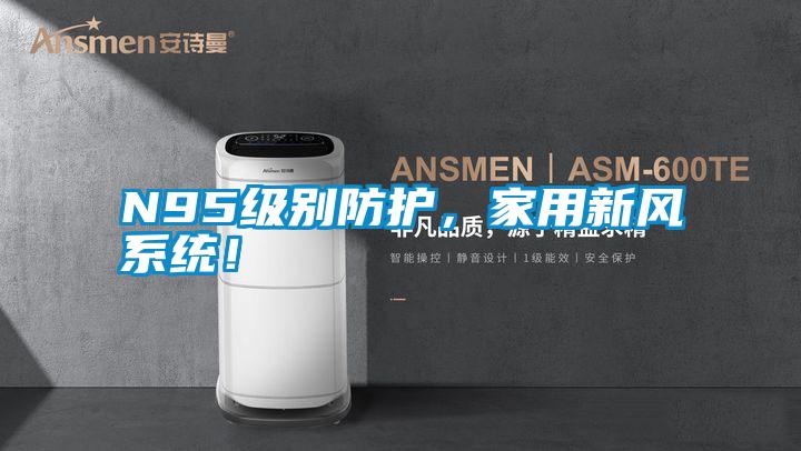 N95級(jí)別防護(hù)，家用新風(fēng)系統(tǒng)！