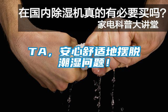 TA，安心舒適地擺脫潮濕問題！