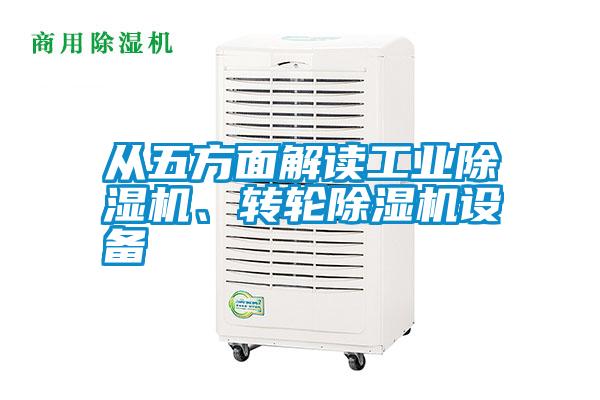 從五方面解讀工業(yè)除濕機(jī)、轉(zhuǎn)輪除濕機(jī)設(shè)備