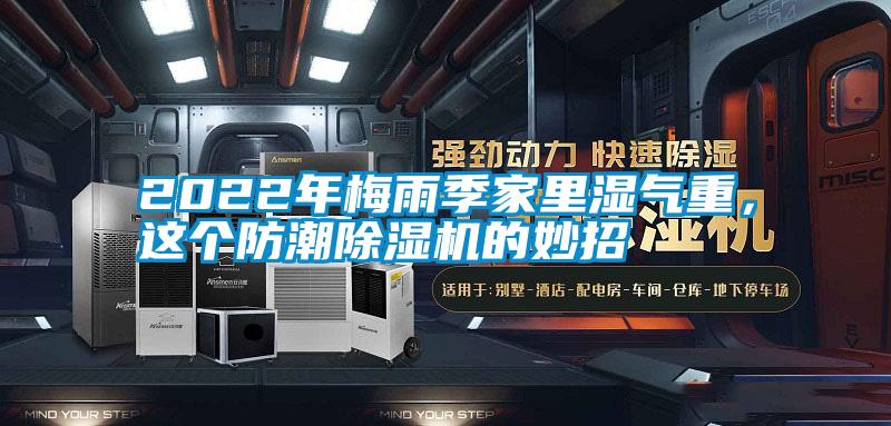 2022年梅雨季家里濕氣重，這個(gè)防潮除濕機(jī)的妙招