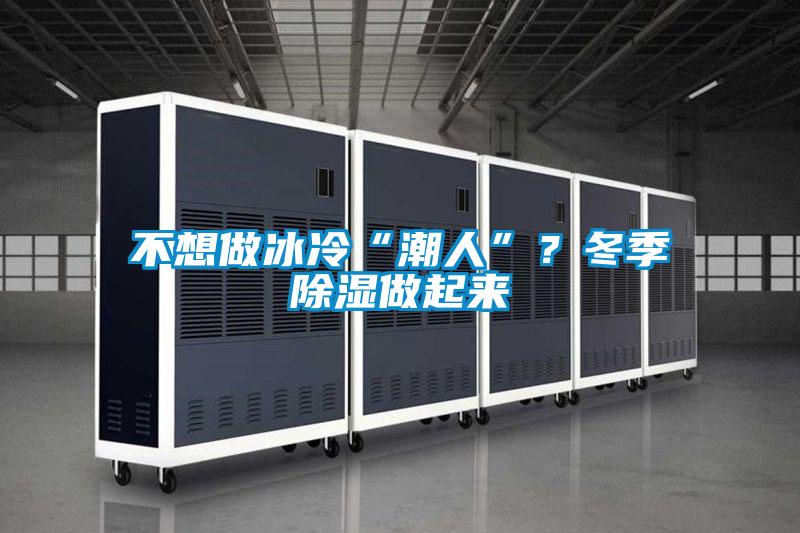 不想做冰冷“潮人”？冬季除濕做起來(lái)
