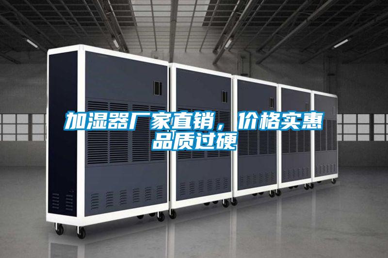 加濕器廠家直銷，價格實(shí)惠品質(zhì)過硬