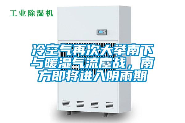 冷空氣再次大舉南下與暖濕氣流鏖戰(zhàn)，南方即將進(jìn)入陰雨期