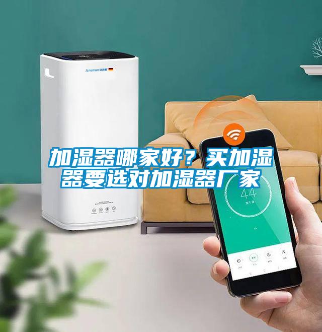 加濕器哪家好？買加濕器要選對加濕器廠家