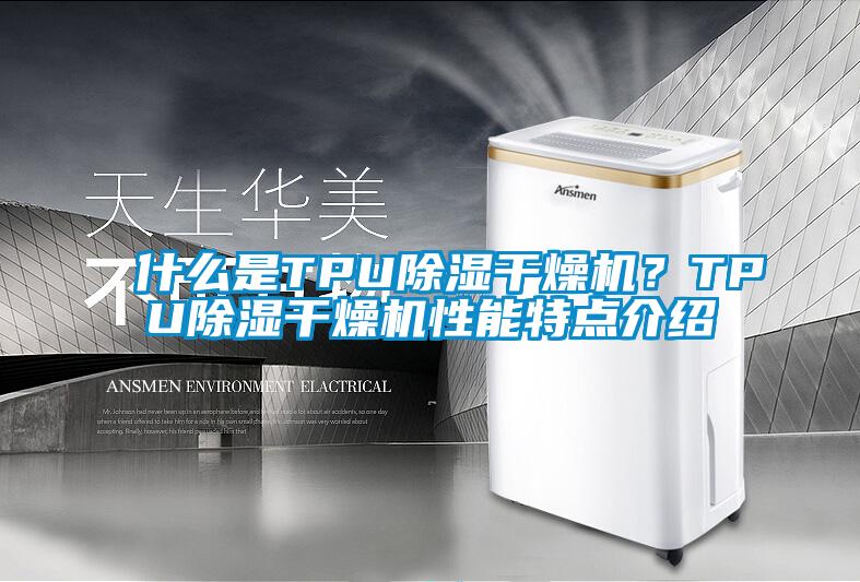 什么是TPU除濕干燥機？TPU除濕干燥機性能特點介紹