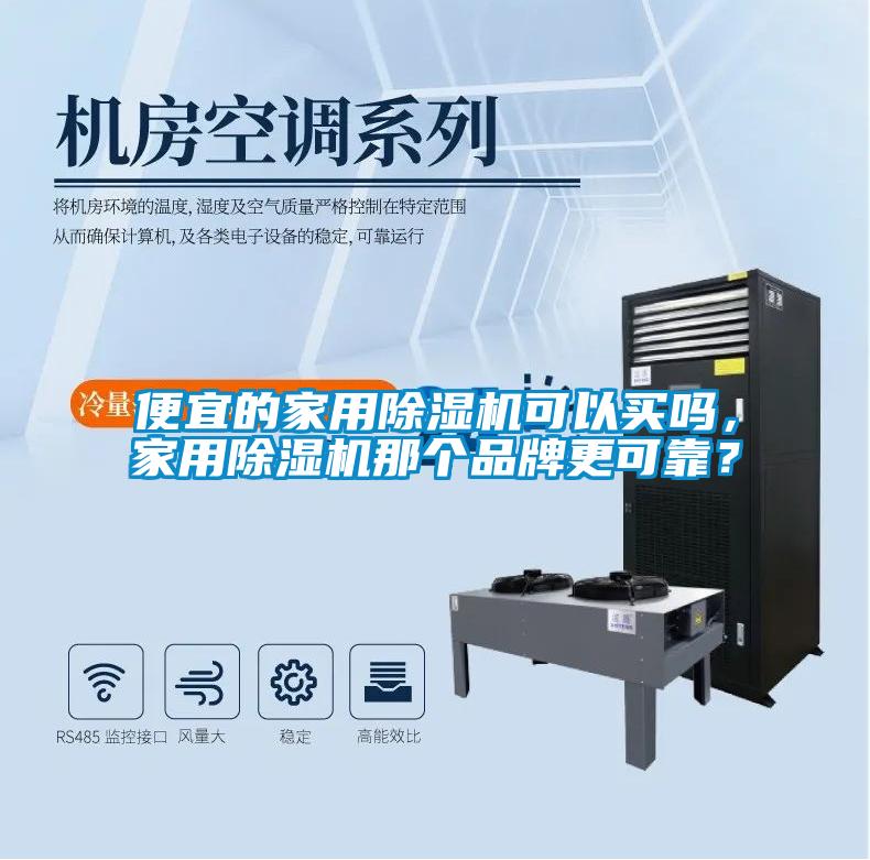 便宜的家用除濕機(jī)可以買嗎，家用除濕機(jī)那個品牌更可靠？