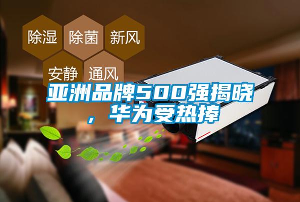 亞洲品牌500強(qiáng)揭曉，華為受熱捧