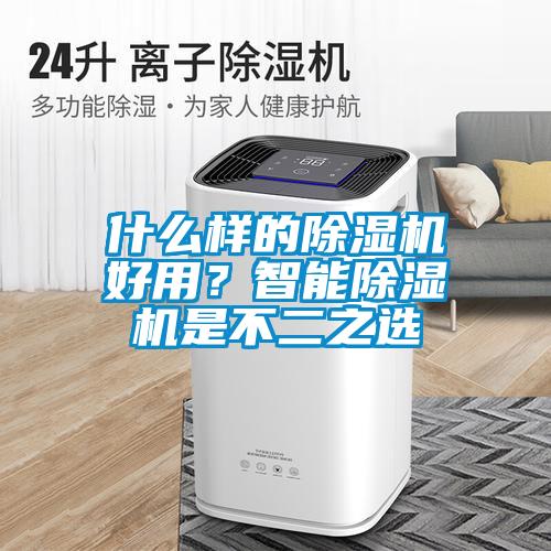 什么樣的除濕機好用？智能除濕機是不二之選