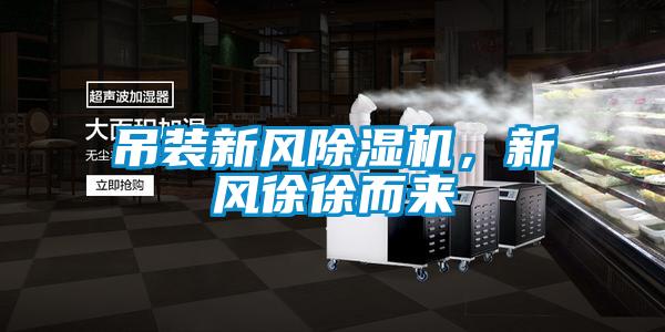 吊裝新風(fēng)除濕機，新風(fēng)徐徐而來