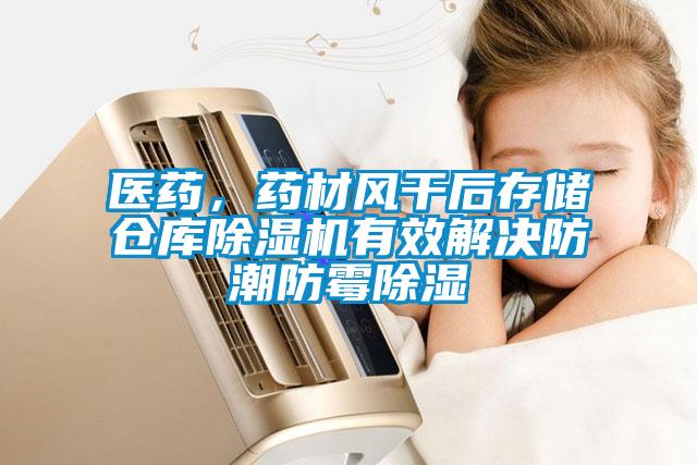 醫(yī)藥，藥材風(fēng)干后存儲(chǔ)倉(cāng)庫(kù)除濕機(jī)有效解決防潮防霉除濕