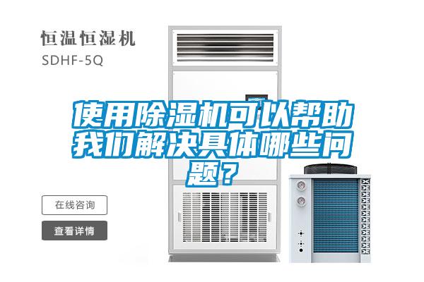 使用除濕機(jī)可以幫助我們解決具體哪些問題？