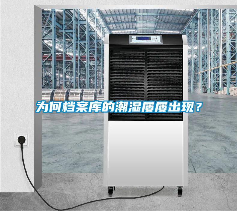 為何檔案庫的潮濕屢屢出現(xiàn)？