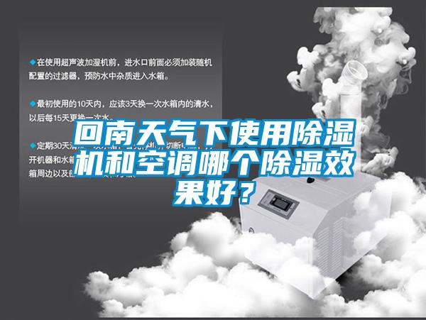 回南天氣下使用除濕機(jī)和空調(diào)哪個(gè)除濕效果好？