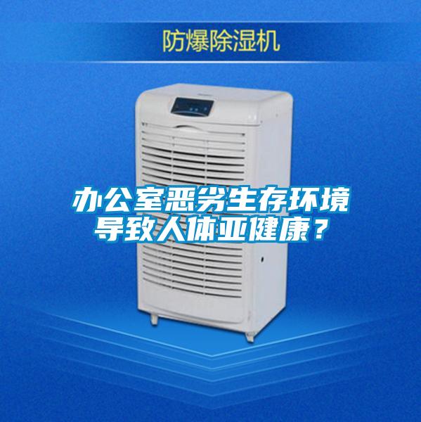 辦公室惡劣生存環(huán)境導(dǎo)致人體亞健康？
