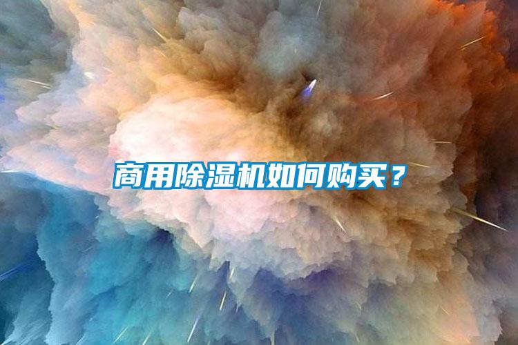 商用除濕機(jī)如何購(gòu)買(mǎi)？