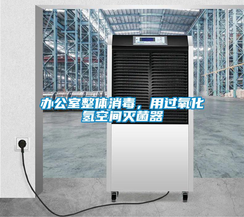 辦公室整體消毒，用過氧化氫空間滅菌器
