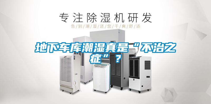 地下車庫(kù)潮濕真是“不治之癥”？