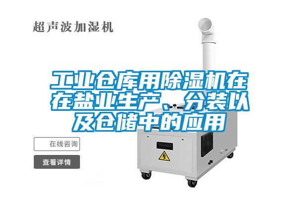 工業(yè)倉庫用除濕機(jī)在在鹽業(yè)生產(chǎn)、分裝以及倉儲(chǔ)中的應(yīng)用
