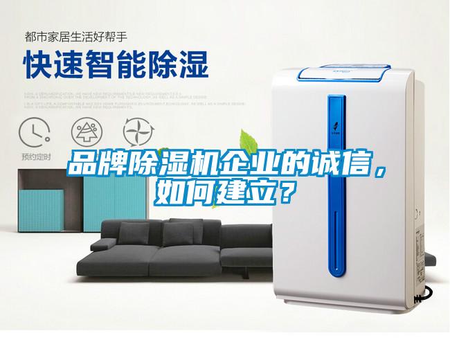 品牌除濕機(jī)企業(yè)的誠(chéng)信，如何建立？