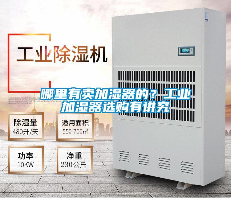 哪里有賣加濕器的？工業(yè)加濕器選購(gòu)有講究