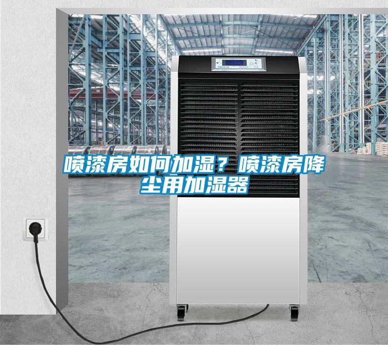 噴漆房如何加濕？噴漆房降塵用加濕器