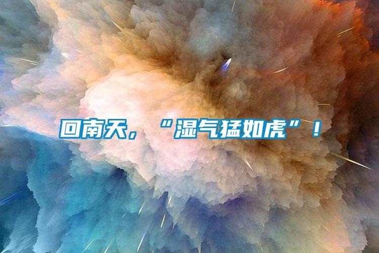 回南天，“濕氣猛如虎”！