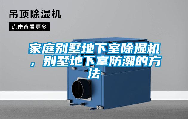 家庭別墅地下室除濕機(jī)，別墅地下室防潮的方法