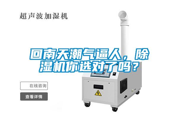 回南天潮氣逼人，除濕機(jī)你選對(duì)了嗎？