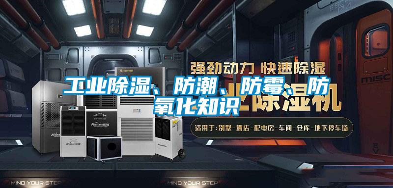 工業(yè)除濕、防潮、防霉、防氧化知識