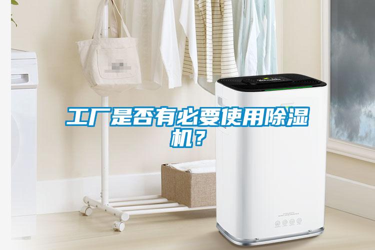 工廠是否有必要使用除濕機？