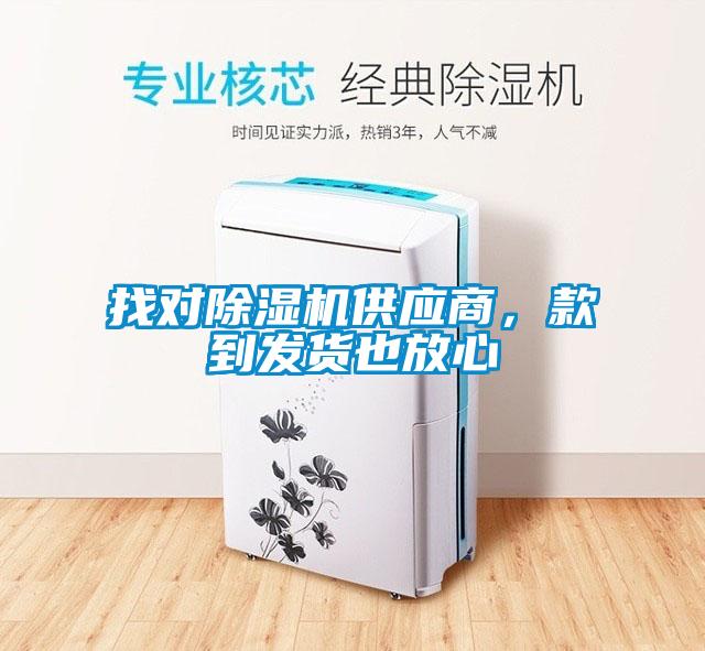 找對除濕機(jī)供應(yīng)商，款到發(fā)貨也放心