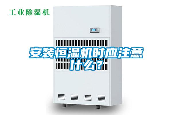 安裝恒濕機時應注意什么？