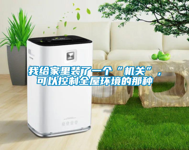 我給家里裝了一個(gè)“機(jī)關(guān)”，可以控制全屋環(huán)境的那種