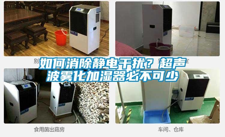如何消除靜電干擾？超聲波霧化加濕器必不可少