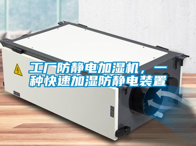 工廠防靜電加濕機，一種快速加濕防靜電裝置