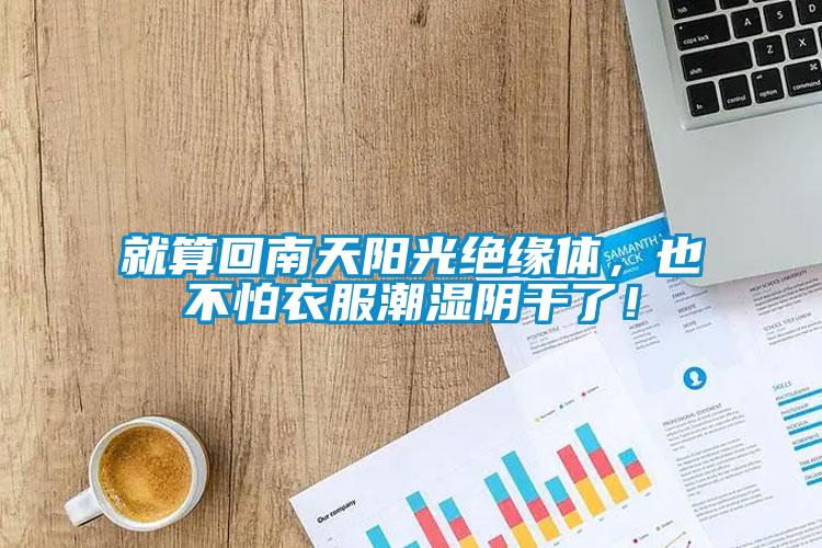 就算回南天陽光絕緣體，也不怕衣服潮濕陰干了！