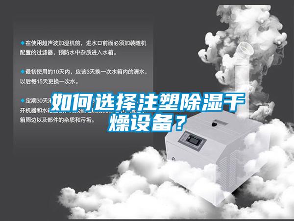 如何選擇注塑除濕干燥設(shè)備？