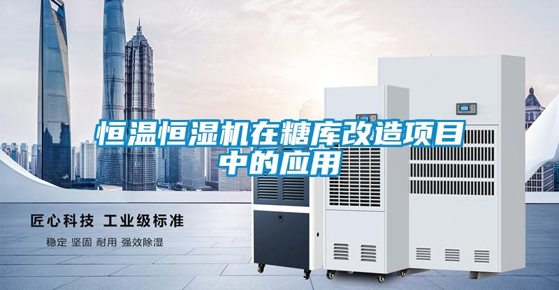 恒溫恒濕機(jī)在糖庫改造項目中的應(yīng)用
