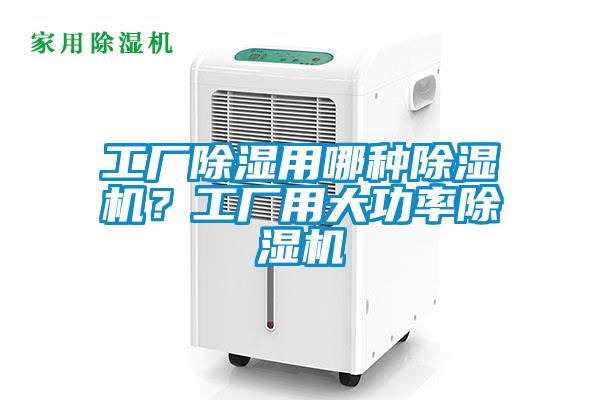 工廠除濕用哪種除濕機(jī)？工廠用大功率除濕機(jī)