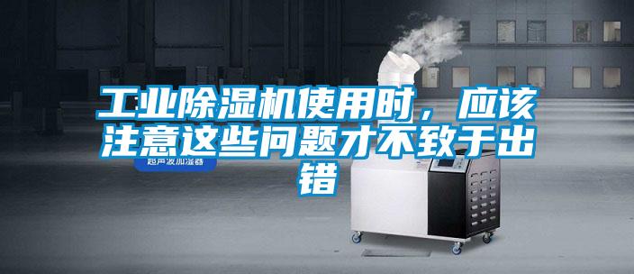 工業(yè)除濕機(jī)使用時(shí)，應(yīng)該注意這些問題才不致于出錯(cuò)