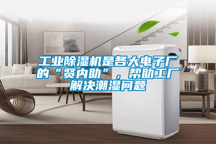 工業(yè)除濕機(jī)是各大電子廠的“賢內(nèi)助”，幫助工廠解決潮濕問題