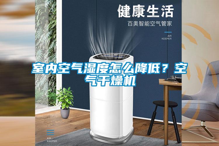 室內(nèi)空氣濕度怎么降低？空氣干燥機(jī)